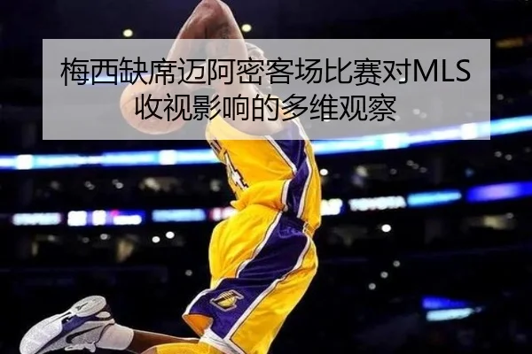 梅西缺席迈阿密客场比赛对MLS收视影响的多维观察